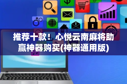推荐十款！心悦云南麻将助赢神器购买(神器通用版)