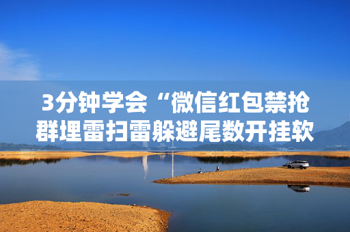 3分钟学会“微信红包禁抢群埋雷扫雷躲避尾数开挂软件辅助”（详细透视教程）-哔哩哔哩