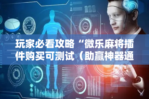 玩家必看攻略“微乐麻将插件购买可测试（助赢神器通用版）