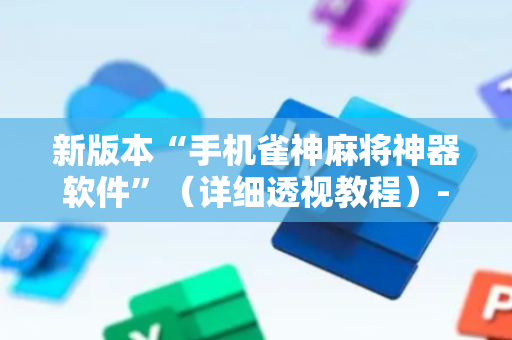新版本“手机雀神麻将神器软件”（详细透视教程）-哔哩哔哩