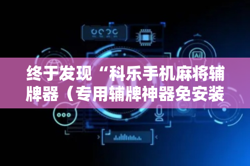 终于发现“科乐手机麻将辅牌器（专用辅牌神器免安装）