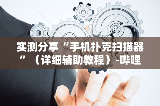 实测分享“手机扑克扫描器”（详细辅助教程）-哔哩哔哩