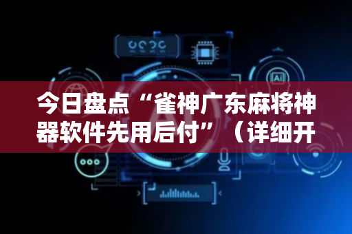 今日盘点“雀神广东麻将神器软件先用后付”（详细开挂教程）-哔哩哔哩