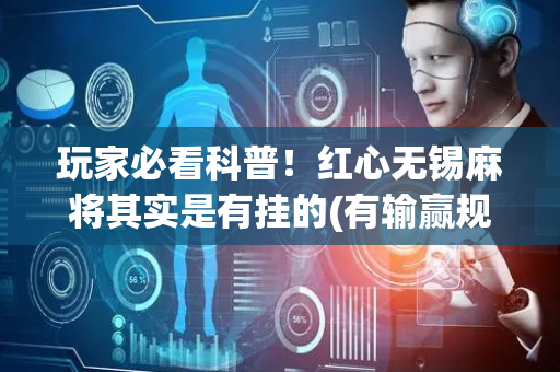 玩家必看科普！红心无锡麻将其实是有挂的(有输赢规律吗)