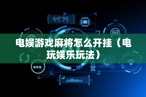 电娱游戏麻将怎么开挂（电玩娱乐玩法）