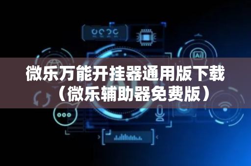 微乐万能开挂器通用版下载（微乐辅助器免费版）