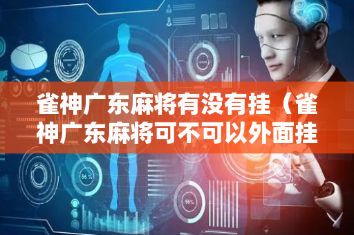 雀神广东麻将有没有挂（雀神广东麻将可不可以外面挂）