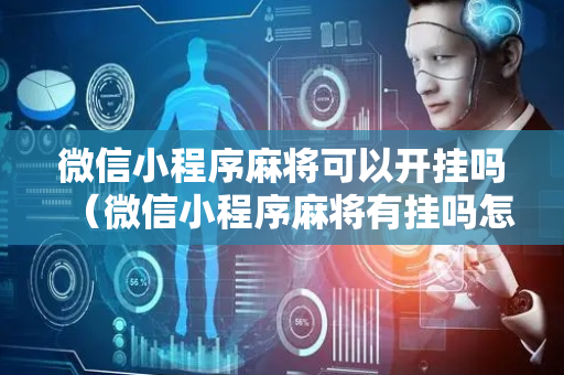微信小程序麻将可以开挂吗（微信小程序麻将有挂吗怎么赢）