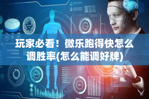 玩家必看！微乐跑得快怎么调胜率(怎么能调好牌)
