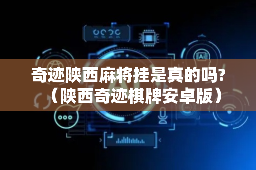 奇迹陕西麻将挂是真的吗?（陕西奇迹棋牌安卓版）