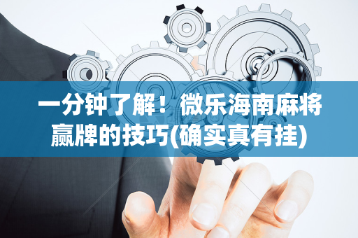 一分钟了解！微乐海南麻将赢牌的技巧(确实真有挂)
