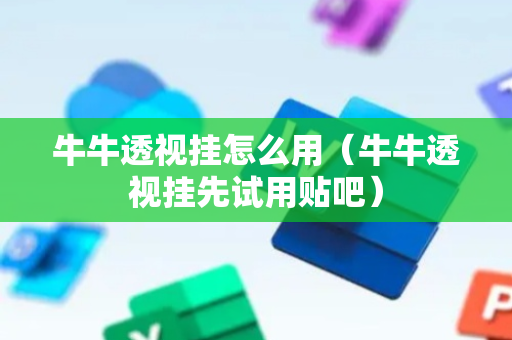 牛牛透视挂怎么用（牛牛透视挂先试用贴吧）