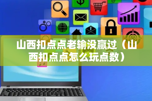 山西扣点点老输没赢过（山西扣点点怎么玩点数）