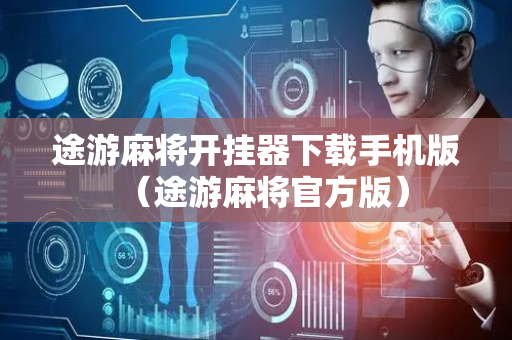 途游麻将开挂器下载手机版（途游麻将官方版）