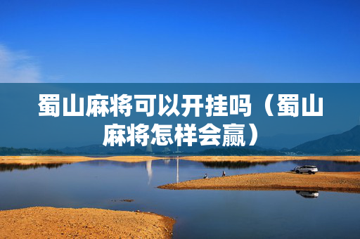 蜀山麻将可以开挂吗（蜀山麻将怎样会赢）