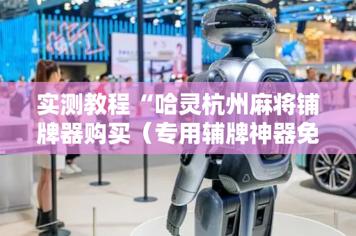 实测教程“哈灵杭州麻将铺牌器购买（专用辅牌神器免安装）