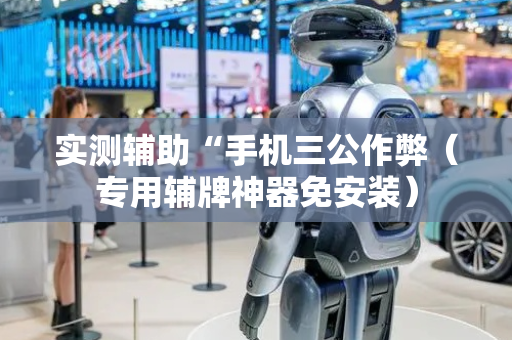 实测辅助“手机三公作弊（专用辅牌神器免安装）