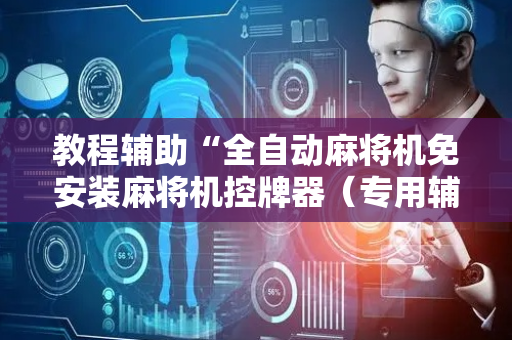 教程辅助“全自动麻将机免安装麻将机控牌器（专用辅牌神器免安装）