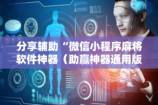 分享辅助“微信小程序麻将软件神器（助赢神器通用版）
