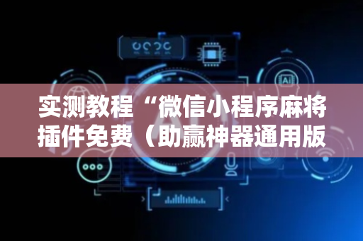 实测教程“微信小程序麻将插件免费（助赢神器通用版）