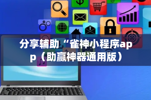 分享辅助“雀神小程序app（助赢神器通用版）