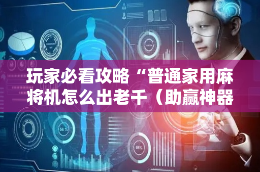 玩家必看攻略“普通家用麻将机怎么出老千（助赢神器通用版）