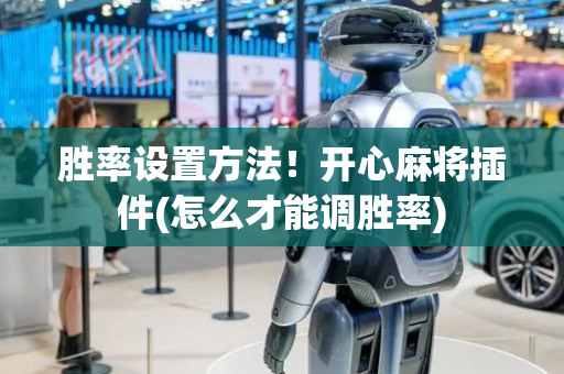 胜率设置方法！开心麻将插件(怎么才能调胜率)
