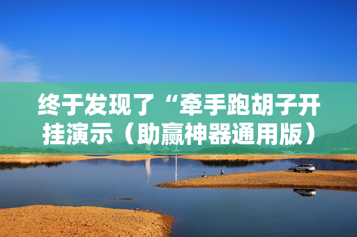 终于发现了“牵手跑胡子开挂演示（助赢神器通用版）