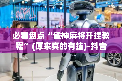 必看盘点“雀神麻将开挂教程”(原来真的有挂)-抖音