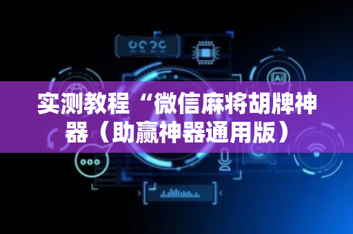 实测教程“微信麻将胡牌神器（助赢神器通用版）