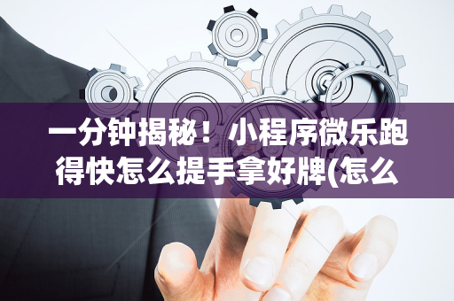 一分钟揭秘！小程序微乐跑得快怎么提手拿好牌(怎么一直赢)
