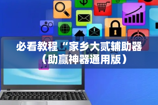 必看教程“家乡大贰辅助器（助赢神器通用版）
