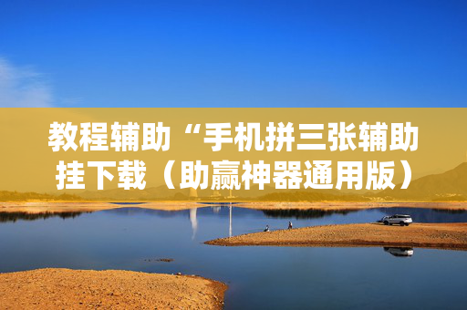教程辅助“手机拼三张辅助挂下载（助赢神器通用版）