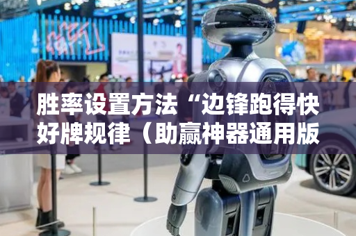 胜率设置方法“边锋跑得快好牌规律（助赢神器通用版）