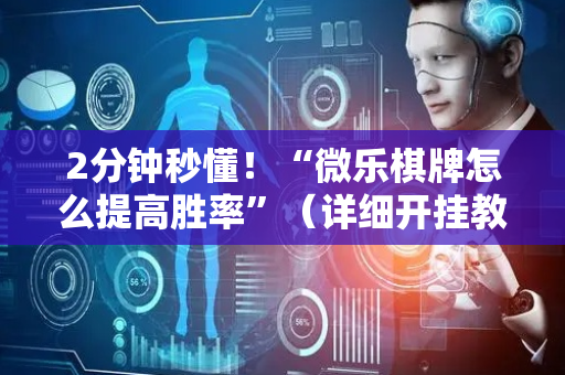 2分钟秒懂！“微乐棋牌怎么提高胜率”（详细开挂教程）-哔哩哔哩