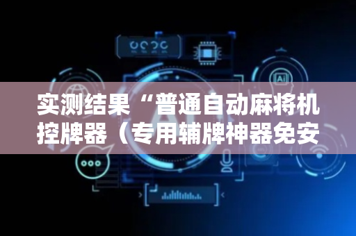 实测结果“普通自动麻将机控牌器（专用辅牌神器免安装）