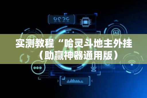 实测教程“哈灵斗地主外挂（助赢神器通用版）