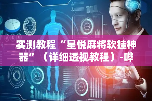 实测教程“星悦麻将软挂神器”（详细透视教程）-哔哩哔哩