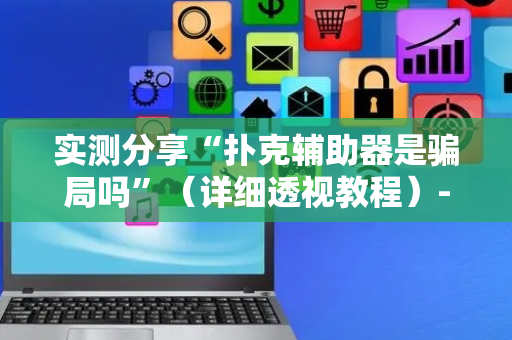 实测分享“扑克辅助器是骗局吗”（详细透视教程）-哔哩哔哩