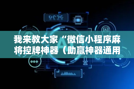 我来教大家“微信小程序麻将控牌神器（助赢神器通用版）