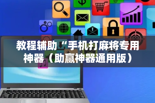 教程辅助“手机打麻将专用神器（助赢神器通用版）