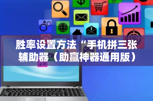 胜率设置方法“手机拼三张辅助器（助赢神器通用版）