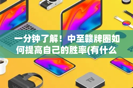 一分钟了解！中至赣牌圈如何提高自己的胜率(有什么规律吗)