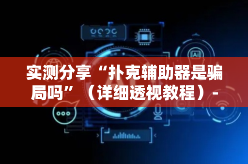 实测分享“扑克辅助器是骗局吗”（详细透视教程）-哔哩哔哩