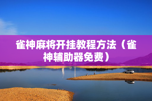 雀神麻将开挂教程方法（雀神辅助器免费）