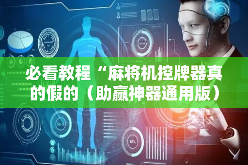 必看教程“麻将机控牌器真的假的（助赢神器通用版）