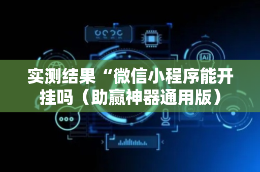 实测结果“微信小程序能开挂吗（助赢神器通用版）