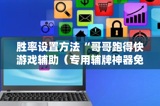 胜率设置方法“哥哥跑得快游戏辅助（专用辅牌神器免安装）