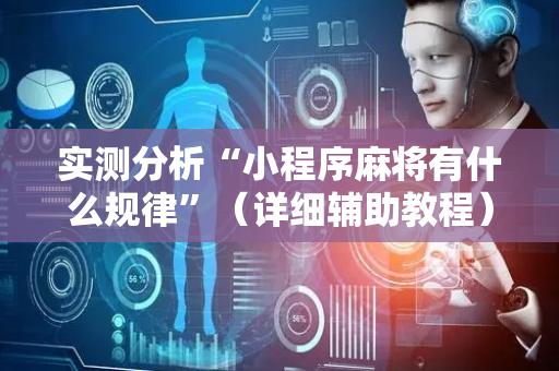 实测分析“小程序麻将有什么规律”（详细辅助教程）-哔哩哔哩