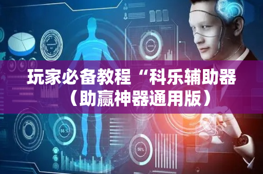 玩家必备教程“科乐辅助器（助赢神器通用版）